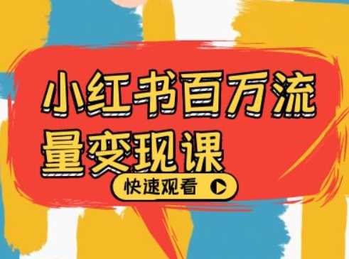 小红书百万流量变现课，小红书电商教程下载-墨韵博客