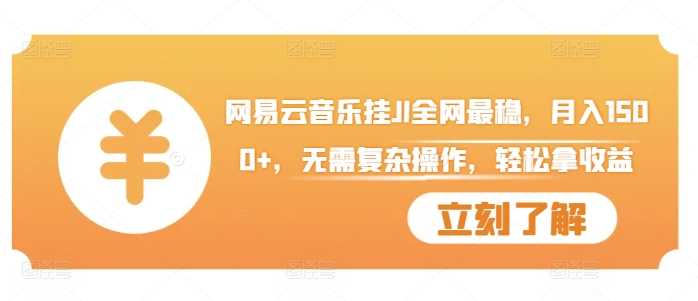 网易云音乐挂JI全网最稳，月入1500+，无需复杂操作，轻松拿收益【揭秘】-墨韵博客