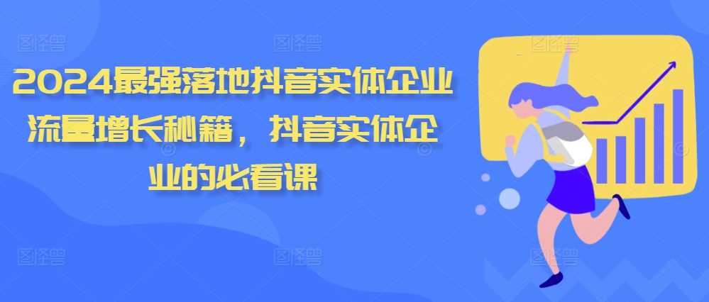 2024最强落地抖音实体企业流量增长秘籍，抖音实体企业的必看课-墨韵博客
