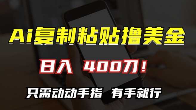 AI复制粘贴撸美金，日入400，只需动动手指，小白无脑操作【揭秘】-墨韵博客