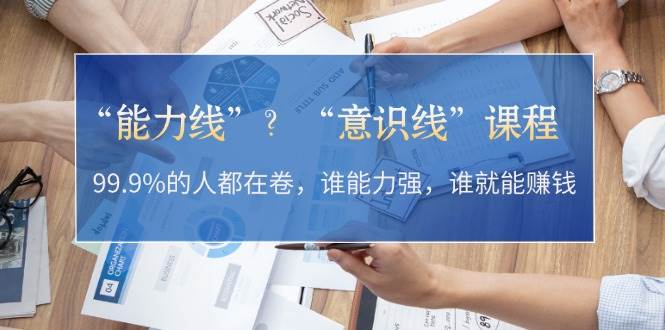 “能力线”“意识线”？99.9%的人都在卷，谁能力强，谁就能赚钱-墨韵博客