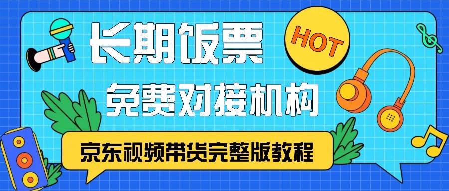 京东视频带货完整版教程，长期饭票、免费对接机构-墨韵博客