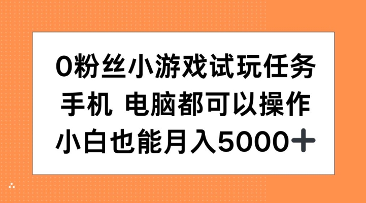 0粉丝小游戏试玩任务，手机电脑都可以操作，小白也能月入5000+【揭秘】-墨韵博客