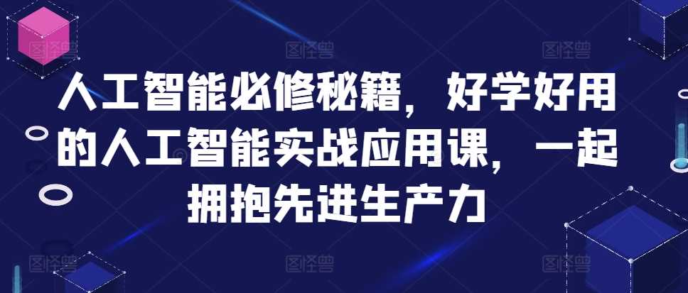 人工智能必修秘籍，好学好用的人工智能实战应用课，一起拥抱先进生产力-墨韵博客
