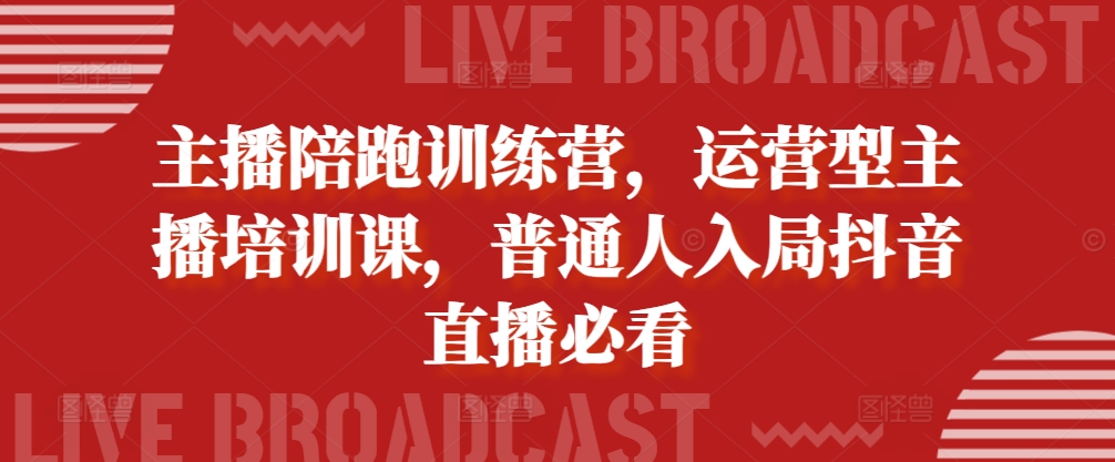 主播陪跑训练营，运营型主播培训课，普通人入局抖音直播必看-墨韵博客