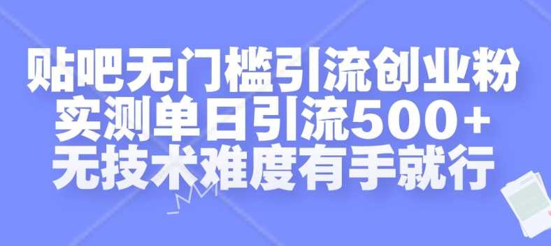 贴吧无门槛引流创业粉，实测单日引流500+，无技术难度有手就行【揭秘】-墨韵博客