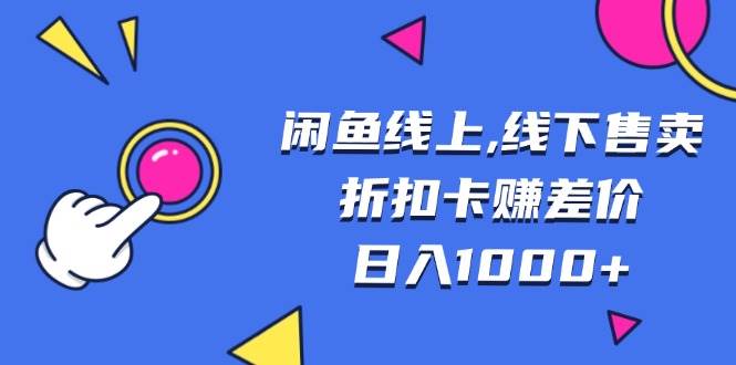 （13246期）闲鱼线上,线下售卖折扣卡赚差价日入1000+-墨韵博客