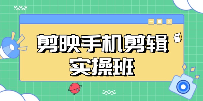（13264期）剪映手机剪辑实战班，从入门到精通，抖音爆款视频制作秘籍分段讲解-墨韵博客