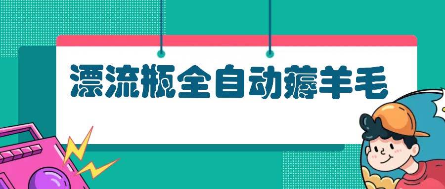 （13270期）漂流瓶全自动薅羊毛-墨韵博客