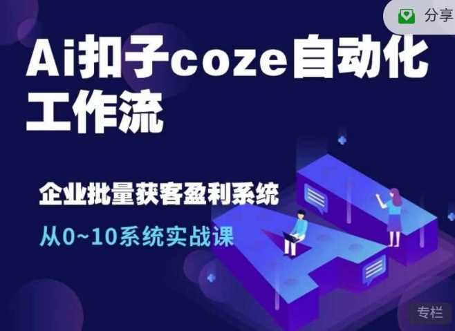 Ai扣子coze自动化工作流，从0~10系统实战课，10个人的工作量1个人完成-墨韵博客