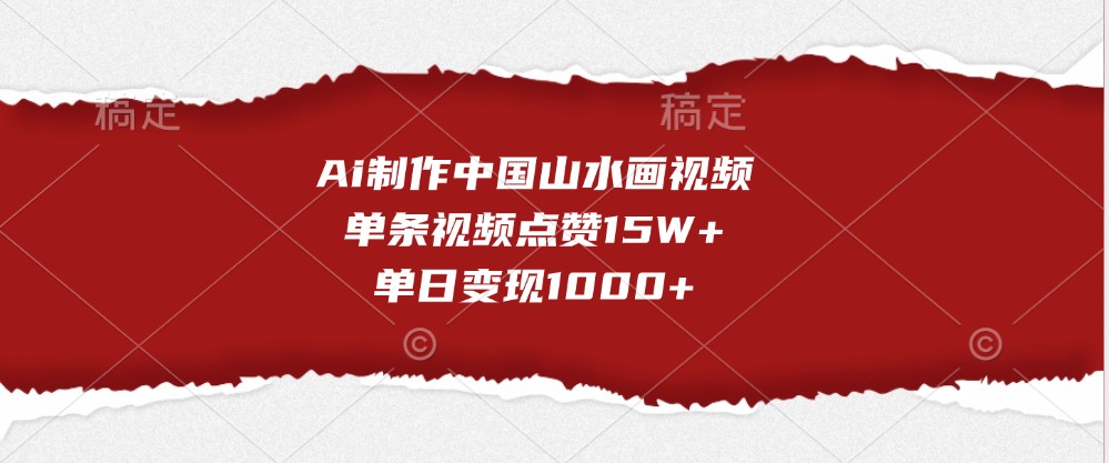 Ai制作中国山水画视频，单条视频点赞15W+，单日变现1000+-墨韵博客