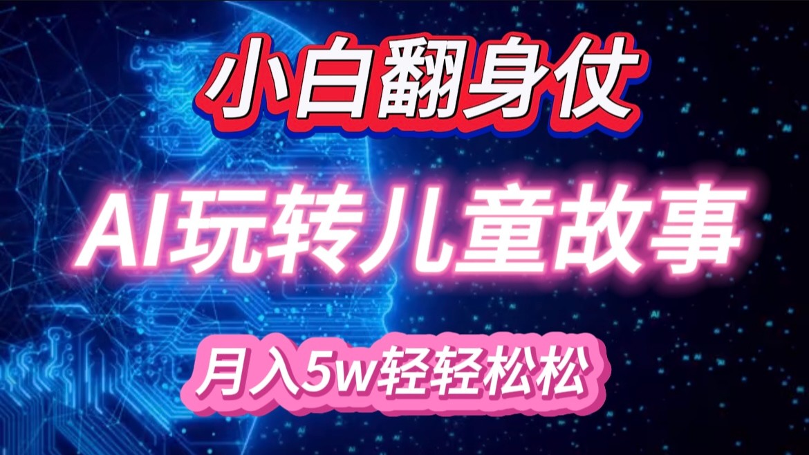 小白大翻身！靠AI玩转绘本故事，月入 5w+，轻松得很！-墨韵博客