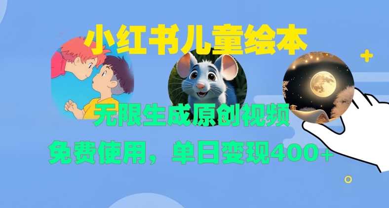 小红书儿童绘本，无限生成原创视频，免费使用，单日变现400+-墨韵博客
