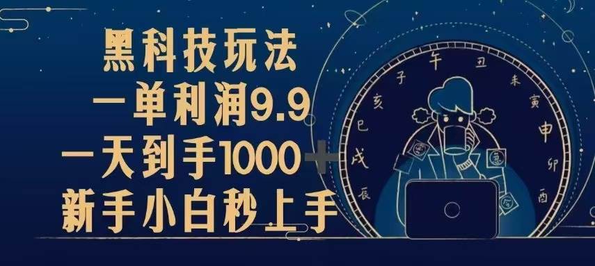 （13313期）黑科技玩法，一单利润9.9,一天到手1000+，新手小白秒上手-墨韵博客
