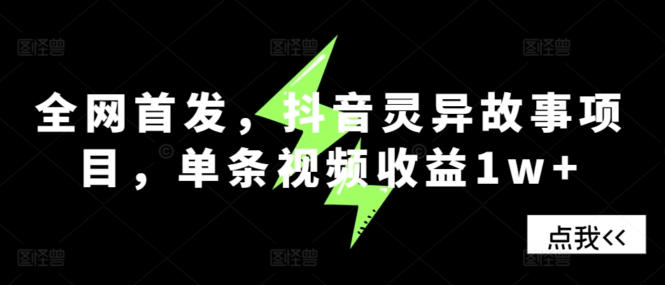全网首发，抖音灵异故事项目，单条视频收益1w+-墨韵博客