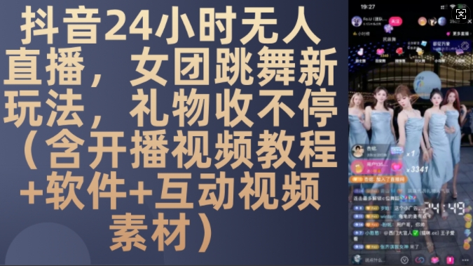 DY 24小时无人直播，女团跳舞新玩法，礼物收不停(含开播视频教程+软件+互动视频素材)【揭秘】-墨韵博客
