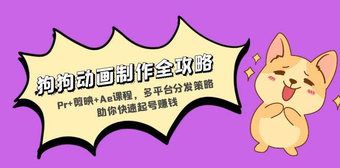 （13332期）狗狗动画制作全攻略：Pr+剪映+Ae课程，多平台分发策略助你快速起号赚钱-墨韵博客