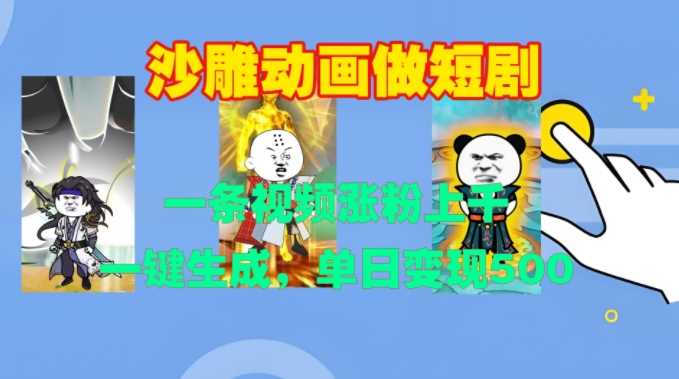 沙雕动画做短剧，一条视频涨粉上千，一键生成，单日变现500+【揭秘】-墨韵博客