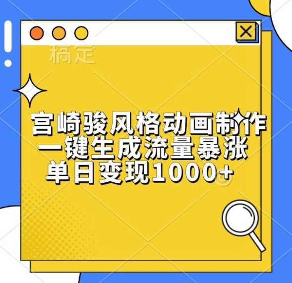 宫崎骏风格动画制作，一键生成流量暴涨，单日变现1k-墨韵博客