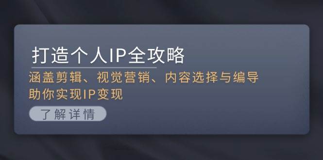 打造个人IP全攻略：涵盖剪辑、视觉营销、内容选择与编导，助你实现IP变现-墨韵博客