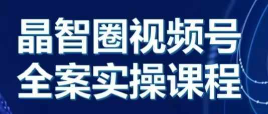 晶姐说直播·视频号全案实操课，从0-1全流程-墨韵博客