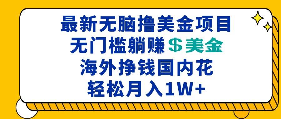 （13411期）最新海外无脑撸美金项目，无门槛躺赚美金，海外挣钱国内花，月入一万加-墨韵博客