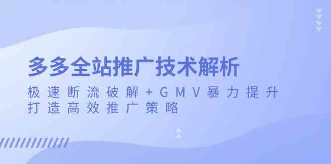 多多全站推广技术解析：极速断流破解+GMV暴力提升，打造高效推广策略-墨韵博客