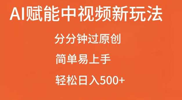 AI赋能中视频最新玩法，分分钟过原创，简单易上手，轻松日入500+【揭秘】-墨韵博客
