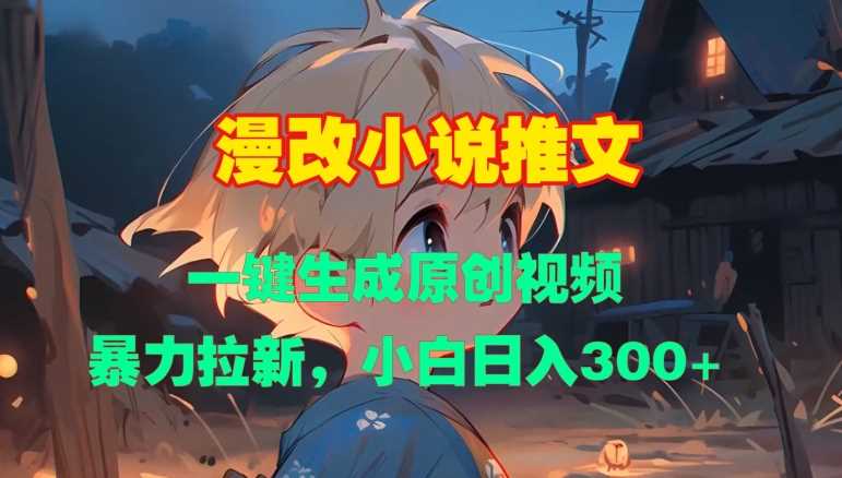 漫改小说推文，一键生成原创视频，暴力拉新，小白日入3张-墨韵博客