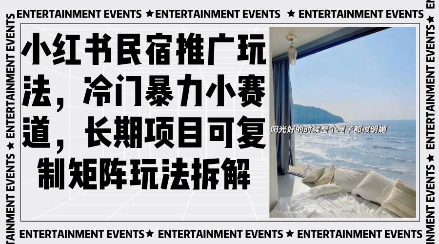 （13474期）小红书民宿推广玩法，冷门暴力小赛道，长期项目可复制矩阵玩法拆解-墨韵博客