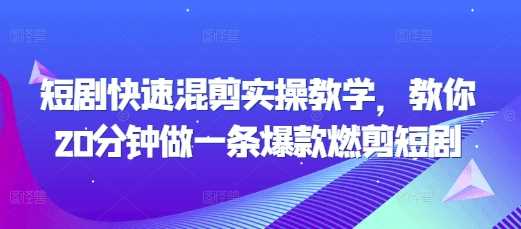 短剧快速混剪实操教学，教你20分钟做一条爆款燃剪短剧-墨韵博客
