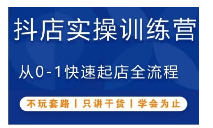 抖音小店实操训练营，从0-1快速起店全流程，不玩套路，只讲干货，学会为止-墨韵博客