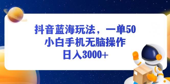 （13507期）抖音蓝海玩法，一单50，小白手机无脑操作，日入3000+-墨韵博客
