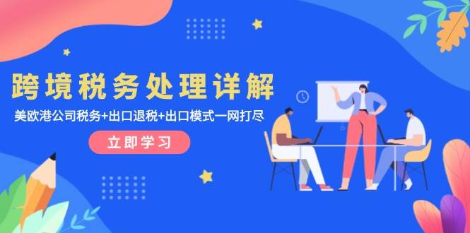 （13512期）跨境税务处理详解：美欧港公司税务+出口退税+出口模式一网打尽-墨韵博客
