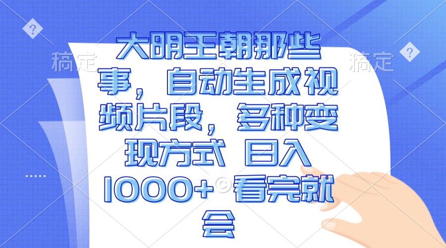 （13528期）大明王朝那些事，自动生成视频片段，多种变现方式 日入1000+ 看完就会-墨韵博客