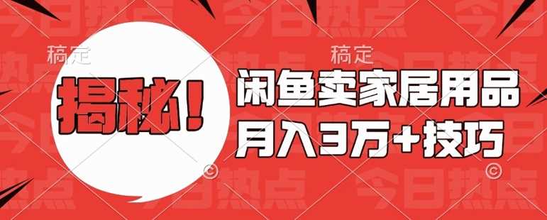 闲鱼卖家居用品月入过W+最新技巧闲鱼最新零基础教学，新手当天上手【揭秘】-墨韵博客