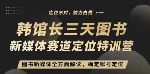 3天图书新媒体定位训练营，三天直播课，全方面解读，确定账号定位-墨韵博客