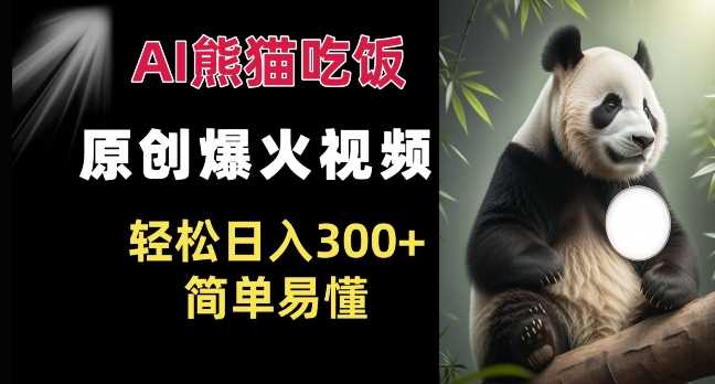 Ai熊猫吃饭爆火视频 原创作品 轻松日入300+  简单易懂-墨韵博客