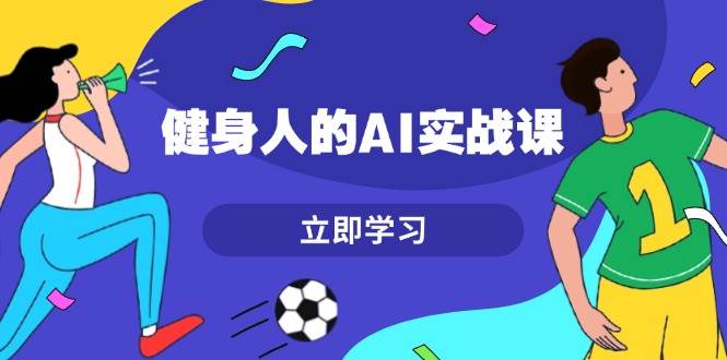 （13559期）健身人的AI实战课，7天从0到1提升效率，快速入门AI，掌握爆款内容-墨韵博客
