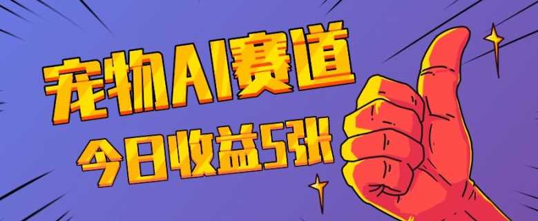 三天一万赞，宠物AI蓝海赛道，今日收入五张【揭秘】-墨韵博客