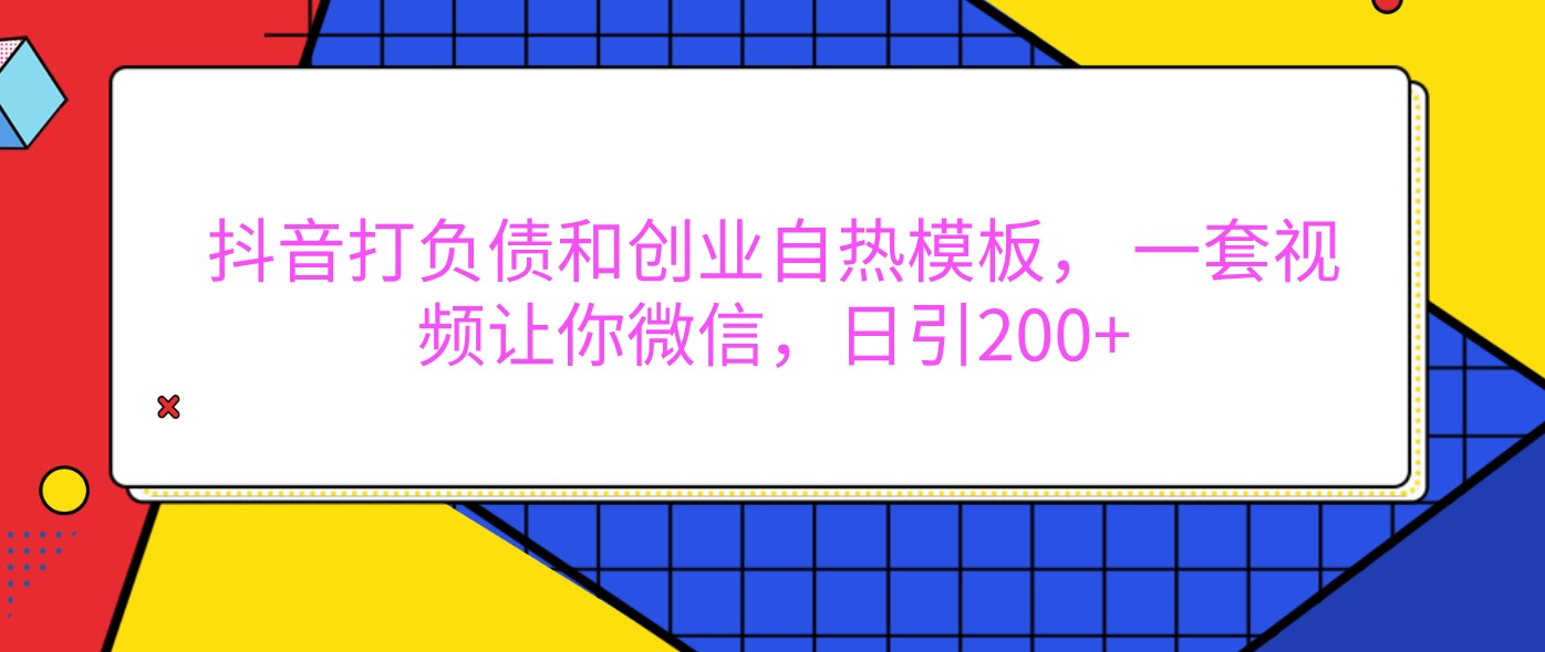 抖音打负债和创业自热模板， 一套视频让你微信，日引200+-墨韵博客