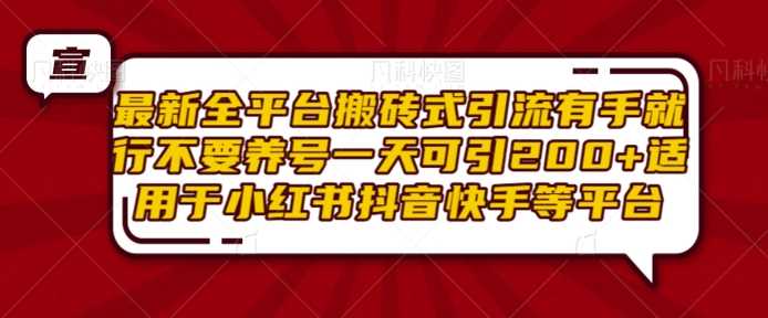 最新全平台搬砖式引流有手就行不要养号一天可引200+项目粉适用于小红书抖音快手等平台-墨韵博客
