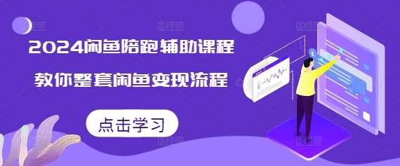 2024闲鱼陪跑辅助课程，教你整套闲鱼变现流程-墨韵博客
