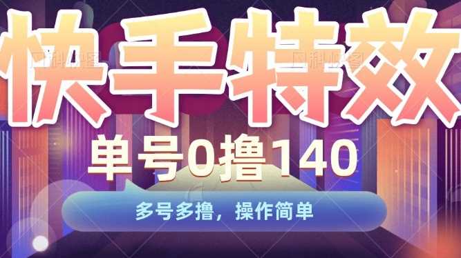 快手特效项目，单号0撸140，多号多撸，操作简单【揭秘】-墨韵博客