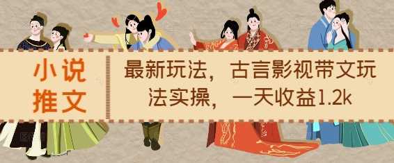 小说推文最新玩法，古言影视带文玩法实操，一天收益1.2k-墨韵博客