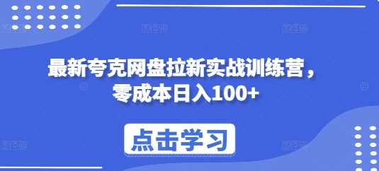 最新夸克网盘拉新实战训练营，零成本日入100+-墨韵博客