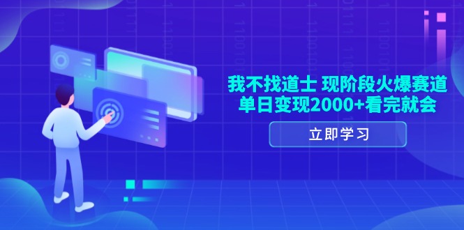 （13633期）我不找道士，现阶段火爆赛道，单日变现2000+看完就会-墨韵博客