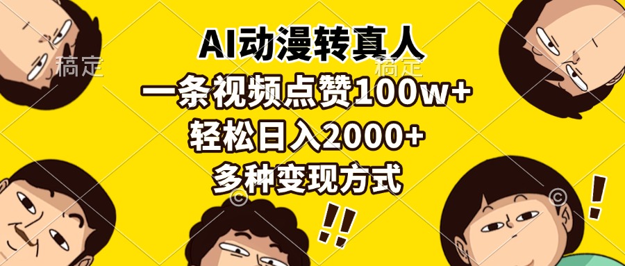（13650期）AI动漫转真人，一条视频点赞100w+，日入2000+，多种变现方式-墨韵博客