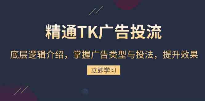 精通TK广告投流：底层逻辑介绍，掌握广告类型与投法，提升效果-墨韵博客