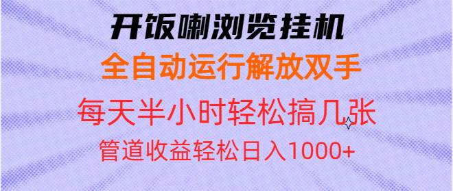 （13655期）开饭喇浏览挂机全自动运行解放双手每天半小时轻松搞几张管道收益日入1000+-墨韵博客